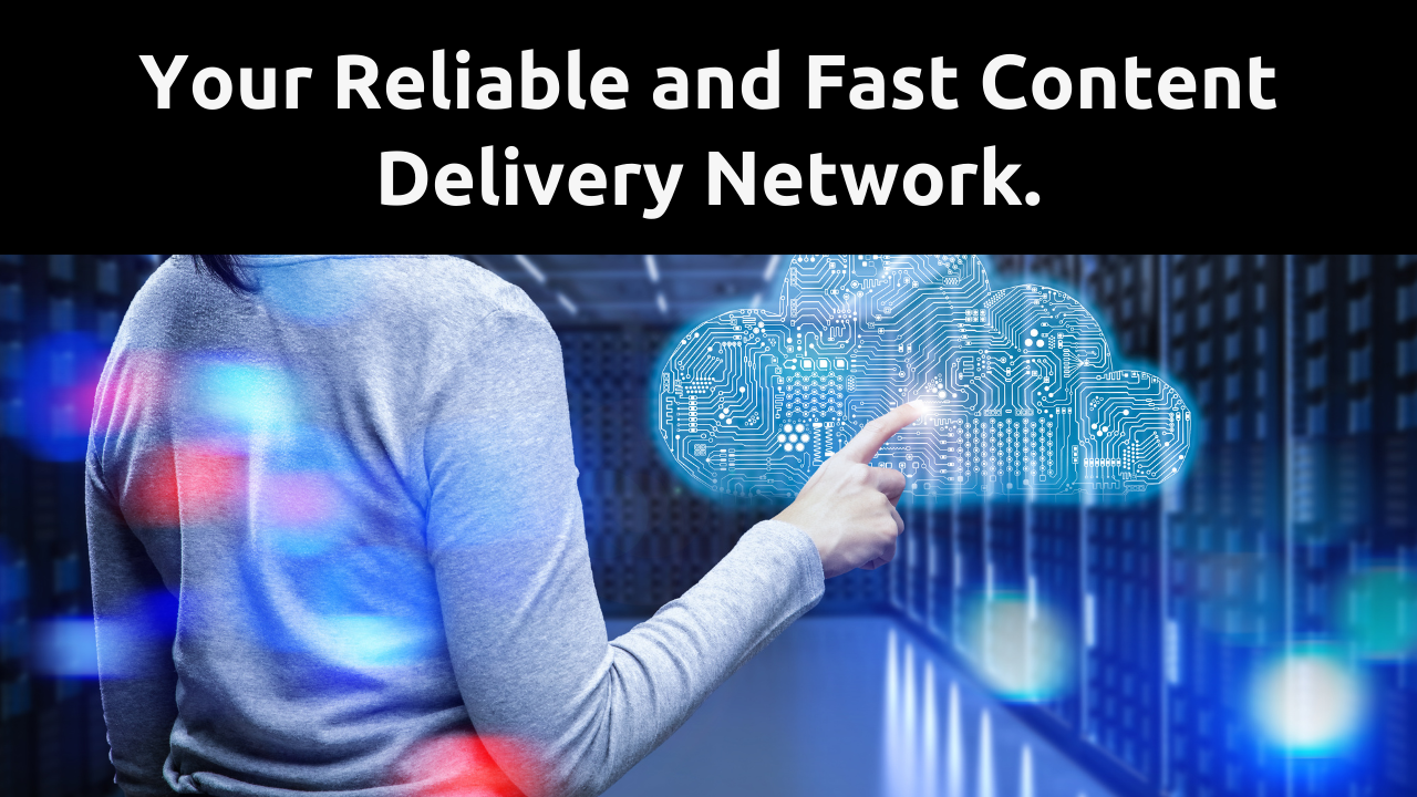 Your Reliable and Fast Content Delivery Network